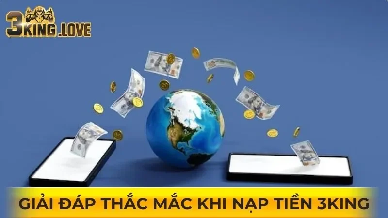 Giải đáp thắc mắc khi nạp tiền 3KING