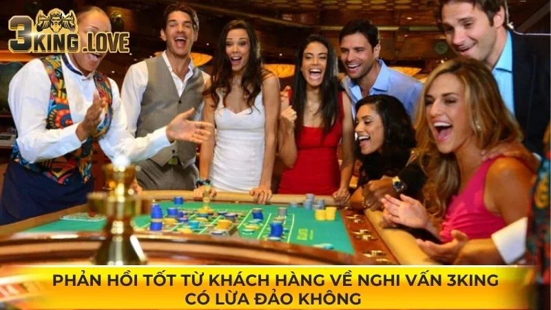 Phản hồi tốt từ khách hàng về nghi vấn 3KING có lừa đảo không 